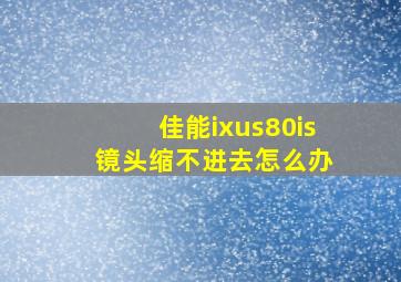 佳能ixus80is 镜头缩不进去怎么办